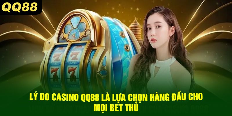 Lý Do Casino QQ88 Là Lựa Chọn Hàng Đầu Cho Mọi Bet Thủ
