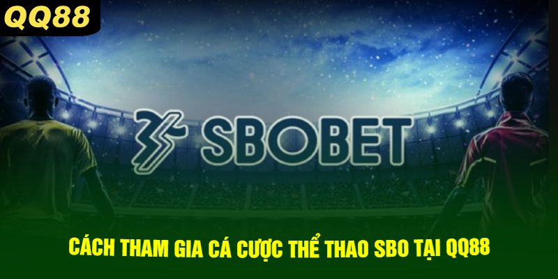 Cách tham gia cá cược thể thao SBO tại QQ88