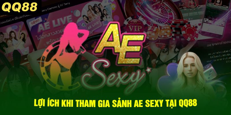 Lợi ích khi tham gia Sảnh AE Sexy Tại QQ88