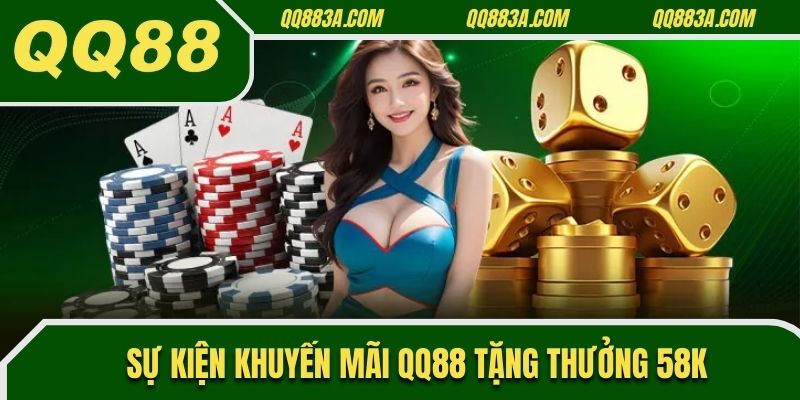 Sự kiện khuyến mãi QQ88 tặng thưởng 58K